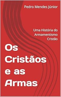 Livro Os Cristãos e as Armas: Uma História do Armamentismo Cristão