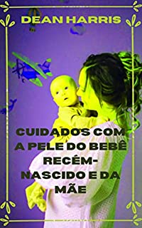 CUIDADOS COM A PELE DO BEBÊ RECÉM-NASCIDO E DA MÃE