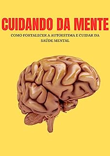 Cuidando da Mente: Como fortalecer a autoestima e cuidar da saúde mental