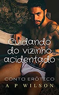 Livro Cuidando do Vizinho Acidentado [Conto Erótico]