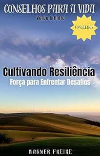 Livro Cultivando Resiliência - Força para Enfrentar Desafios - Conselhos para a vida (Dicas Importantes Livro 6)