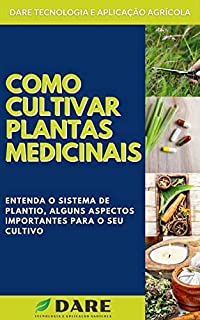 Livro COMO CULTIVAR PLANTAS MEDICINAIS | Aprenda passo a passo tudo o que envolve o processo de cultivo de plantas medicinais