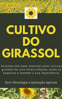 Livro CULTIVO DO GIRASSOL | Aprenda passo a passo o processo de cultivo, do plantio a colheita