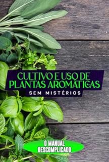 Livro Cultivo e Uso de Plantas Aromáticas Sem Mistérios: O Manual Descomplicado