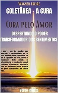 Cura pelo Amor - Despertando o Poder Transformador dos Sentimentos (A Cura Livro 5)