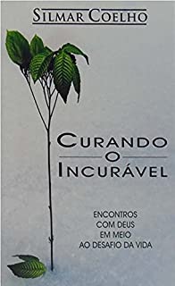 Livro Curando o Incurável: Encontrando com Deus Em Meio ao Desafio da Vida