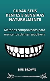 Livro CURAR SEUS DENTES E GENGIVAS NATURALMENTE: Métodos comprovados para manter os dentes saudáveis