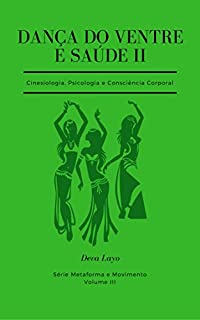 Livro Dança do Ventre e Saúde II: Cinesiologia, Psicologia e Consciência Corporal (Metaforma e Movimento Livro 3)