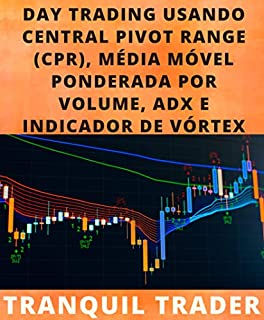 Livro DAY TRADING USANDO CENTRAL PIVOT RANGE (CPR), MÉDIA MÓVEL PONDERADA POR VOLUME, ADX E INDICADOR DE VÓRTEX