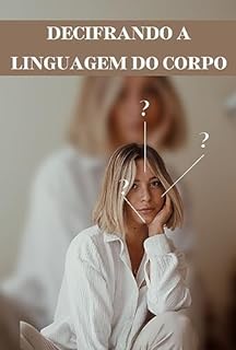 Livro Decifrando a Linguagem do Corpo: Segredos para Interpretar Gestos e Expressões com Precisão