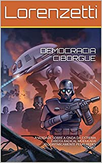 DEMOCRACIA CIBORGUE: A VERDADE SOBRE A ONDA DA EXTREMA DIREITA RADICAL MODULADA ALGORITMICAMENTE PELAS REDES SOCIAIS