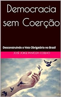 Livro Democracia sem Coerção: Desconstruindo o Voto Obrigatório no Brasil