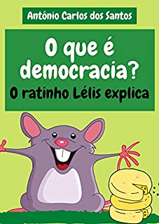 Livro O que é democracia?: O ratinho Lélis explica (Coleção Cidadania para Crianças Livro 21)