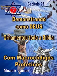 Livro DEMONSTRANDO COMO DEUS ORNAMENTOU TODA A BÍBLIA COM MACROCÓDIGOS PROFÉTICOS (ENCICLOPÉDIA ARQUIVO7 Livro 25)