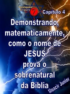 Livro DEMONSTRANDO, MATEMATICAMENTE, COMO O NOME DE JESUS PROVA O SOBRENATURAL DA BÍBLIA (ENCICLOPÉDIA ARQUIVO7 Livro 4)