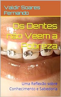 Livro Os Dentes não Veem a Pobreza: Uma Reflexão sobre Conhecimento e Sabedoria