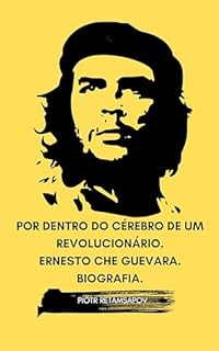 Livro Por dentro do cérebro de um revolucionário. Ernesto Che Guevara. Biografia.: Uma análise psicobiográfica baseada na teoria da psicologia individual de Alfred Adler.