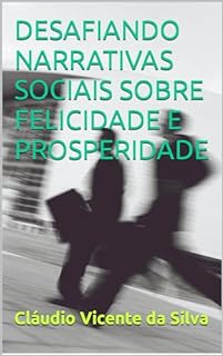 Livro DESAFIANDO NARRATIVAS SOCIAIS SOBRE FELICIDADE E PROSPERIDADE