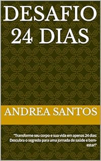 Livro Desafio 24 dias: "Transforme seu corpo e sua vida em apenas 24 dias: Descubra o segredo para uma jornada de saúde e bem-estar!"