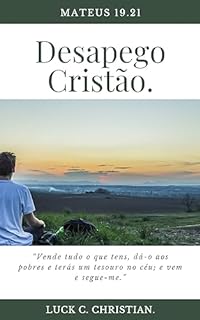 Livro Desapego Cristão.: Mateus 19.21: Se queres ser perfeito, vai, vende tudo o que tens, dá-o aos pobres e terás um tesouro no céu; e vem e segue-me. (Virtudes Cristãs)