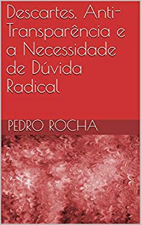 Descartes, Anti-Transparência e a Necessidade de Dúvida Radical