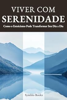 Livro Descomplicando o Estoicismo - Viver com Serenidade: Como a Filosofia Estoica Pode Transformar Seu Cotidiano: Transformando o Cotidiano com a Sabedoria Estoica