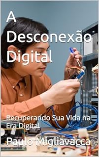 Livro A Desconexão Digital: Recuperando Sua Vida na Era Digital