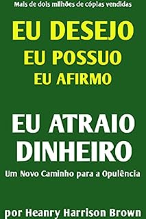 Livro EU DESEJO, EU POSSUO, EU AFIRMO: EU ATRAIO DINHEIRO: UM NOVO CAMINHO PARA A OPULÊNCIA