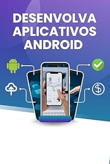 Livro Desenvolva Aplicativos Android com Sucesso: Guia Passo a Passo para Iniciantes e Além. Aprenda a Criar, Publicar e Otimizar Apps