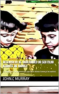 Livro Desenvolva as habilidades do seu filho através do xadrez:: os princípios fundamentais para um ótimo começo no xadrez