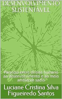 Livro DESENVOLVIMENTO SUSTENTÁVEL: Paralelo entre direito humano ao desenvolvimento e ao meio ambiente sadio