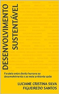 DESENVOLVIMENTO SUSTENTÁVEL: Paralelo entre direito humano ao desenvolvimento e ao meio ambiente sadio