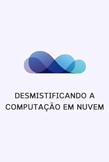 Livro Desmistificando a Computação em Nuvem: Do Básico ao Avançado