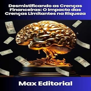 Desmistificando as Crenças Financeiras: O Impacto das Crenças Limitantes na Riqueza (EDUCAÇÃO, SAÚDE & PSICOLOGIA FINANCEIRA Livro 1)