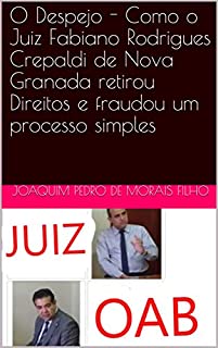 O Despejo - Como o Juiz Fabiano Rodrigues Crepaldi de Nova Granada retirou Direitos e fraudou um processo simples