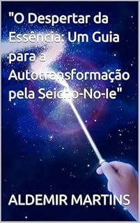 Livro "O Despertar da Essência: Um Guia para a Autotransformação pela Seicho-No-Ie"