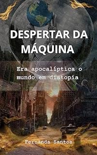 DESPERTAR DA MÁQUINA: Era apocalíptica o mundo em distopia