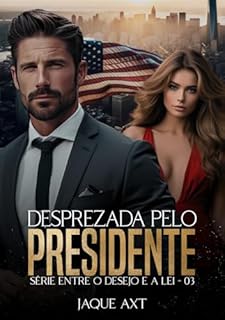 Livro DESPREZADA PELO PRESIDENTE (Entre o desejo e a lei Livro 3)