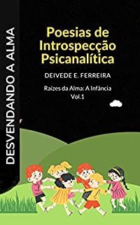 Livro Desvendando a Alma: Poesias de Introspecção Psicanalítica: Raízes da Alma: A Infância (Profundezas da Alma: Uma Jornada Poética pela Psicanálise Livro 1)