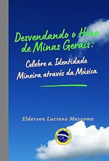 Desvendando o Hino de Minas Gerais: Celebre a Identidade Mineira através da Música (DESVENDANDO OS HINOS CÍVICOS DO BRASIL Livro 31)