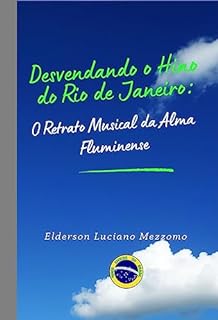 Livro Desvendando o Hino do Rio de Janeiro: O Retrato Musical da Alma Fluminense (DESVENDANDO OS HINOS CÍVICOS DO BRASIL Livro 32)