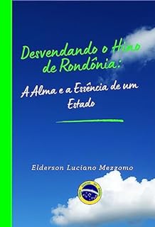 Livro Desvendando o Hino de Rondônia: A Alma e a Essência de um Estado (DESVENDANDO OS HINOS CÍVICOS DO BRASIL Livro 26)