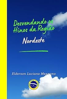 Livro Desvendando os Hinos da Região Nordeste (DESVENDANDO OS HINOS CÍVICOS DO BRASIL Livro 11)