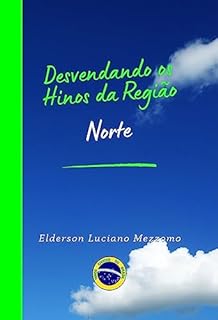 Livro Desvendando os Hinos da Região Norte (DESVENDANDO OS HINOS CÍVICOS DO BRASIL Livro 21)