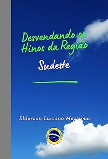 Livro Desvendando os Hinos da Região Sudeste (DESVENDANDO OS HINOS CÍVICOS DO BRASIL Livro 29)