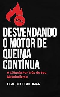 Livro DESVENDANDO O MOTOR DE QUEIMA CONTÍNUA: A Ciência Por Trás do Seu Metabolismo