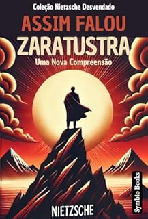 Livro Desvendando Nietzsche - Assim Falou Zaratustra - Uma nova compreensão: Interpretação Didática e Texto Original Integral