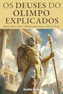 Livro Os Deuses do Olimpo Explicados - Descomplicando a Mitologia Grega: O poder dos deuses e seus impactos no mundo moderno. Quem são e como influenciam nossas vidas até hoje