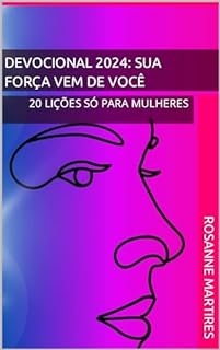 Livro DEVOCIONAL 2024: SUA FORÇA VEM DE VOCÊ: 20 LIÇÕES SÓ PARA MULHERES