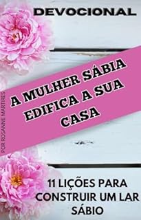 Livro DEVOCIONAL PARA MULHERES: A MULHER SÁBIA EDIFICA A SUA CASA- 11 LIÇÕES PARA CONSTRUIR UM LAR SÁBIO